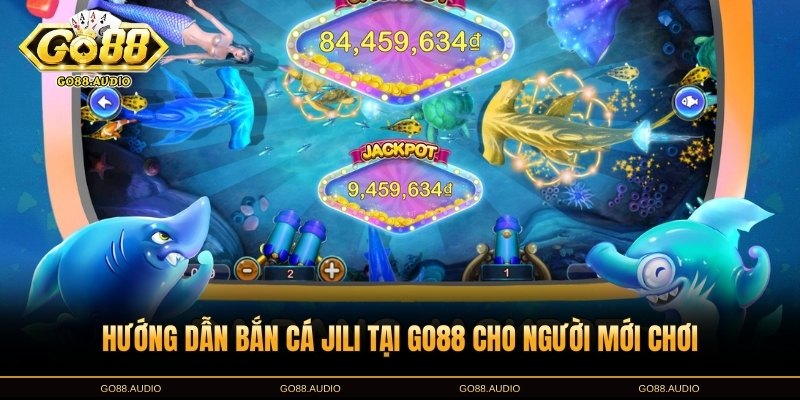 Hướng dẫn cách chơi bắn cá JILI tại GO88 chi tiết