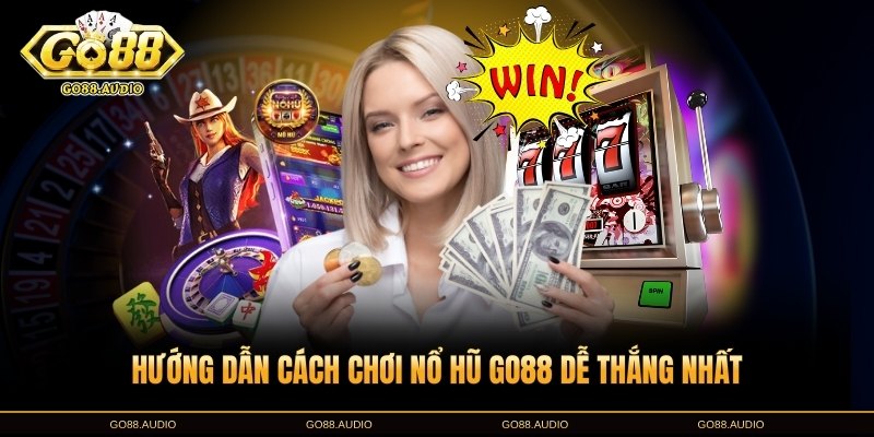 Hướng dẫn cách chơi nổ hũ GO88 dễ thắng nhất