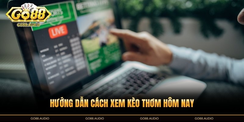 Hướng dẫn cách xem kèo thơm hôm nay tại GO88