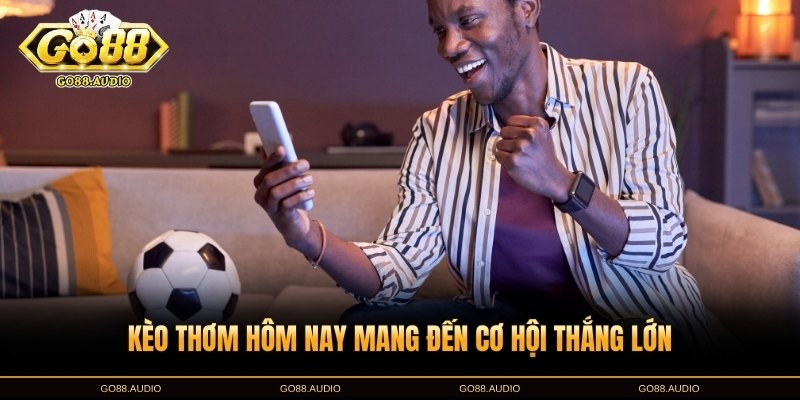 Định nghĩa kèo thơm hôm nay và vai trò tại GO88