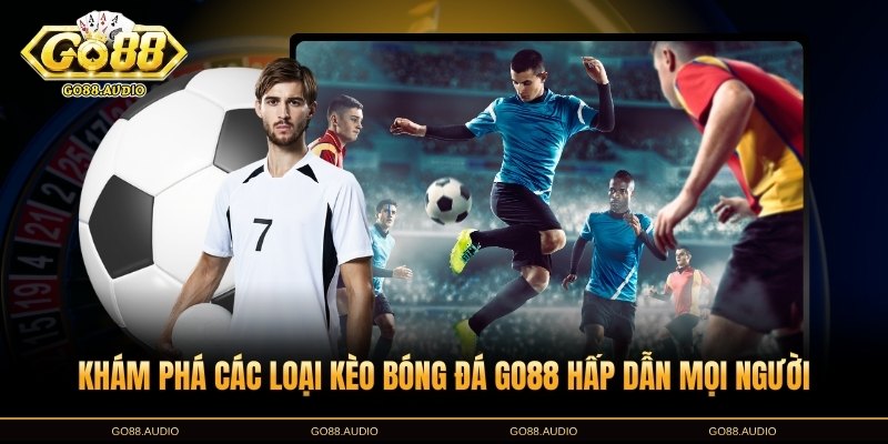 Các loại cược bóng đá GO88 hấp dẫn nhất