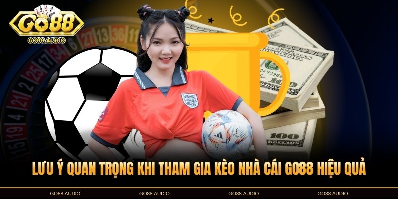 Lưu ý quan trọng khi chơi kèo nhà cái GO88