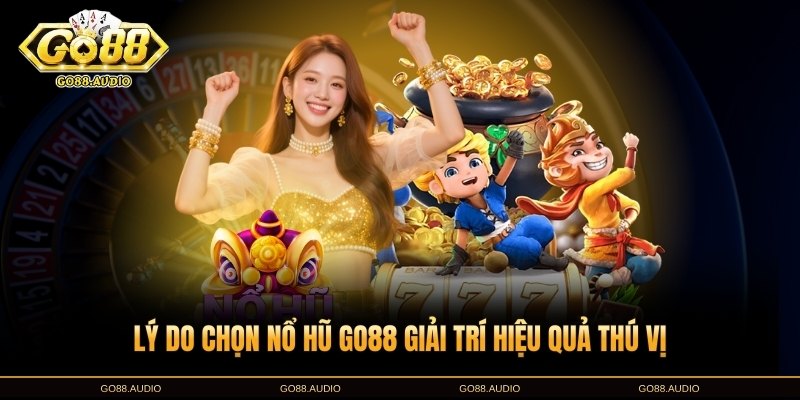 Lý do nên chọn nổ hũ GO88 để giải trí