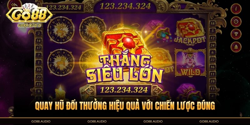 Bí quyết tối ưu quay hũ đổi thưởng Go88