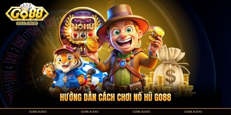 Hướng Dẫn Cách Chơi Nổ Hũ GO88 Dễ Thắng Nhất