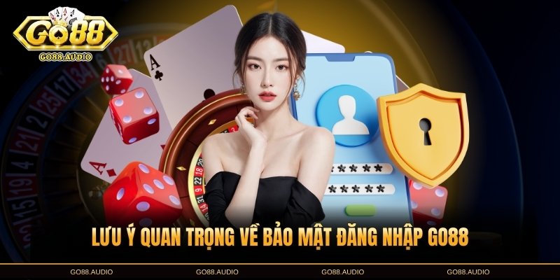 Những lưu ý bảo mật khi đăng nhập GO88